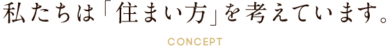 私たちは「住まい方」を考えています。